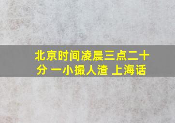 北京时间凌晨三点二十分 一小撮人渣 上海话